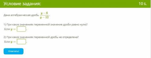 Дана алгебраическая дробь y−6y−12. 1) При каких значениях переменной значение дроби равно нулю? Если