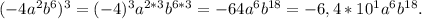 (-4a^2b^6)^3=(-4)^3a^{2*3}b^{6*3}=-64a^6b^{18}=-6,4*10^1a^6b^{18}.