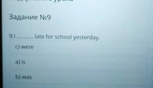 E х х Содержание урока Задание No9 9.1 late for school yesterday. . c) were a) is b) was В Провери