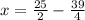 x = \frac{25}{2} - \frac{39}{4}