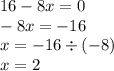 16 - 8x = 0 \\ - 8x = - 16 \\ x = - 16 \div ( - 8) \\ x = 2