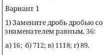 Замените дробь дробью со знаменателем равным 36. а)16 б)712 в)1118 г)89