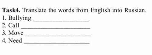 Task 4. Translate the words from English into Russian. 1. Bullying 2. Call 3. Move 4. Need