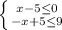 \left \{ {{x - 5\leq 0} \atop {-x+5\leq 9}} \right.