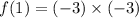 f(1) = (- 3 )\times( - 3)