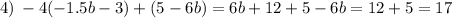 4) \: - 4( - 1.5b - 3) + (5 - 6b) = 6b + 12 + 5 - 6b = 12 + 5 = 17