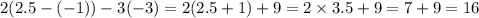 2(2.5 - ( - 1)) - 3( - 3) = 2(2.5 + 1) + 9 = 2 \times 3.5 + 9 = 7 + 9 = 16