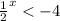 { \frac{1}{2} }^{x} < - 4