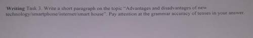 Writing Task 3. Write a short paragraph on the topic Advantages and disadvantages of new technology