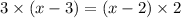 3 \times (x - 3) = (x - 2) \times 2