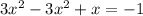 3 {x}^{2} - 3 {x}^{2} + x = - 1