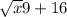 \sqrt{x} 9+16