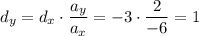 d_y = d_x \cdot \dfrac{a_y}{a_x} = -3 \cdot \dfrac{2}{-6} = 1