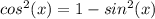 cos^{2}(x) =1-sin^{2}(x)