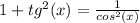 1+tg^{2}(x)=\frac{1}{cos^{2}(x)}