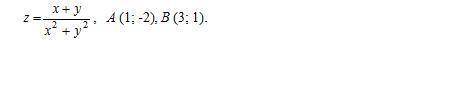 Даны функция z=f (x, y) или u=f (x, y, z) и точки А и В. Найти в точке А; производную по направлению