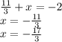 \frac{11 }{3} + x = - 2 \\ x = - \frac{11}{3 } \\ x = - \frac{17}{3}