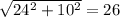 \sqrt{24^{2} +10^{2} } = 26