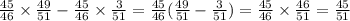 \frac{45}{46} \times \frac{49}{51} - \frac{45}{46} \times \frac{3}{51} = \frac{45}{46} ( \frac{49}{51} - \frac{3}{51} ) = \frac{45}{46} \times \frac{46}{51} = \frac{45}{51}