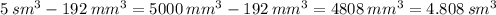 5 \: {sm}^{3} - 192 \: {mm}^{3} = 5000 \: {mm}^{3} - 192 \: {mm}^{3} =4808 \: {mm}^{3} = 4.808\: {sm}^{3}