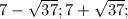 7-\sqrt{37} ; 7+\sqrt{37};