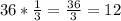 36*\frac{1}{3}=\frac{36}{3}=12