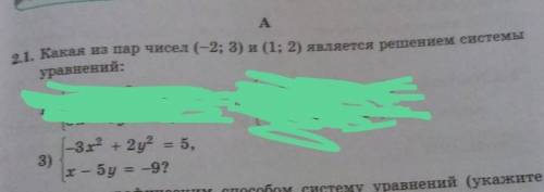 2.1. Какая из пар чисел (-2;3) и (1;2) является решением системы уравнений: {-3х“+2y“=5, {х-5 у= -9?