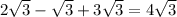 2\sqrt{3} - \sqrt{3} + 3\sqrt{3} = 4\sqrt{3}