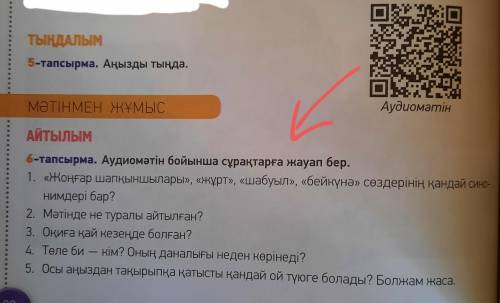 Если вам не сложно,заранее :) (Нужно сделать 6-тапсырма,ответить на вопросы по аудированию)