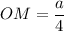 \displaystyle OM=\frac{a}{4}