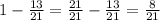 1-\frac{13}{21}=\frac{21}{21}-\frac{13}{21}=\frac{8}{21}