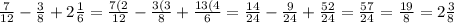 \frac{7}{12} -\frac{3}{8} +2\frac{1}{6} =\frac{7(2}{12} -\frac{3(3}{8} +\frac{13(4}{6} =\frac{14}{24} -\frac{9}{24}+ \frac{52}{24} =\frac{57}{24} =\frac{19}{8} =2\frac{3}{8}