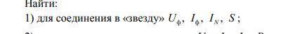 Найти: 1) для соединения в «звезду» ф ф , , , U I I S N