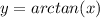 y = arctan(x)