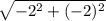 \sqrt{-2^{2} +(-2)^{2} }