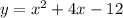 y = {x}^{2} + 4x - 12