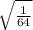 \sqrt{\frac{1}{64} }