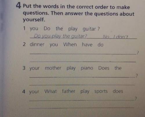 4 Put the words in the correct order to make questions. Then answer the questions about yourself. 1