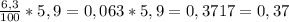 \frac{6,3}{100}*5,9 = 0,063*5,9=0,3717=0,37