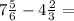 7 \frac{5}{6} - 4 \frac{2}{3} =