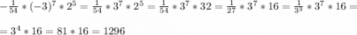 -\frac{1}{54}*(-3)^{7} *2^{5}= \frac{1}{54}*3^{7} *2^{5}=\frac{1}{54}*3^{7} *32= \frac{1}{27}*3^{7} *16=\frac{1}{3^{3}}*3^{7} *16==3^{4}*16= 81*16 = 1296