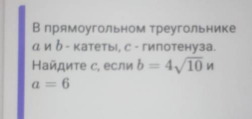 В прямоугольном треугольнике a и b-катеты, с-гипотенуза. Найдите с, если b = 4корень10 и a = 6