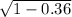 \sqrt{1-0.36