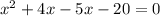 x^{2} +4x-5x-20=0\\