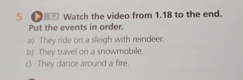 5 3.2 Watch the video from 1.18 to the end. Put the events in order. a) They ride on a sleigh with r