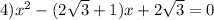 4) {x}^{2} - (2 \sqrt{3} + 1)x + 2 \sqrt{3} = 0