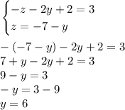 \left. \begin{cases} { - z - 2y + 2 = 3 } \\ {z = - 7 - y } \end{cases} \right. \\ \\ - ( - 7 - y) - 2y + 2 = 3 \\ 7 + y - 2y + 2 = 3 \\ 9 - y = 3 \\ - y = 3 - 9 \\ y = 6 \\