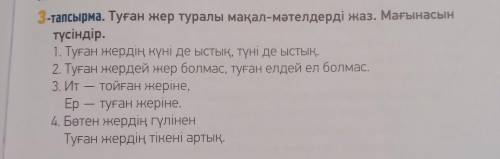 3-тапсырма. Туған жер туралы мақал-мәтелдерді жаз. Мағынасын түсіндір. 1. Туған жердің күні де ыстық