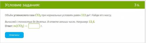 Объём углекислого газа CO2 при нормальных условиях равен 112 дм³. Найди его массу. Вычисляй с точнос