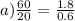 a) \frac{60}{20} = \frac{1.8}{0.6}